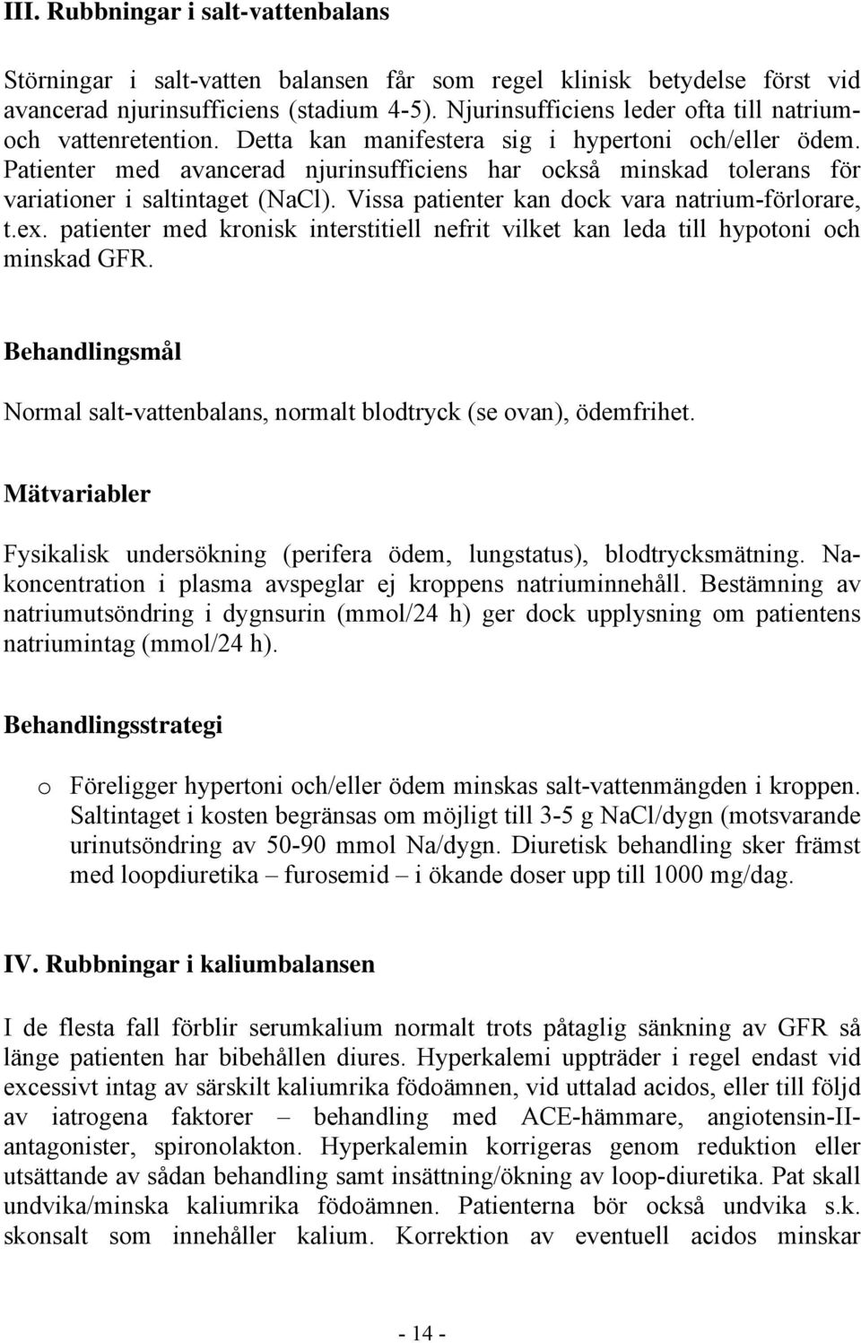 Patienter med avancerad njurinsufficiens har också minskad tolerans för variationer i saltintaget (NaCl). Vissa patienter kan dock vara natrium-förlorare, t.ex.