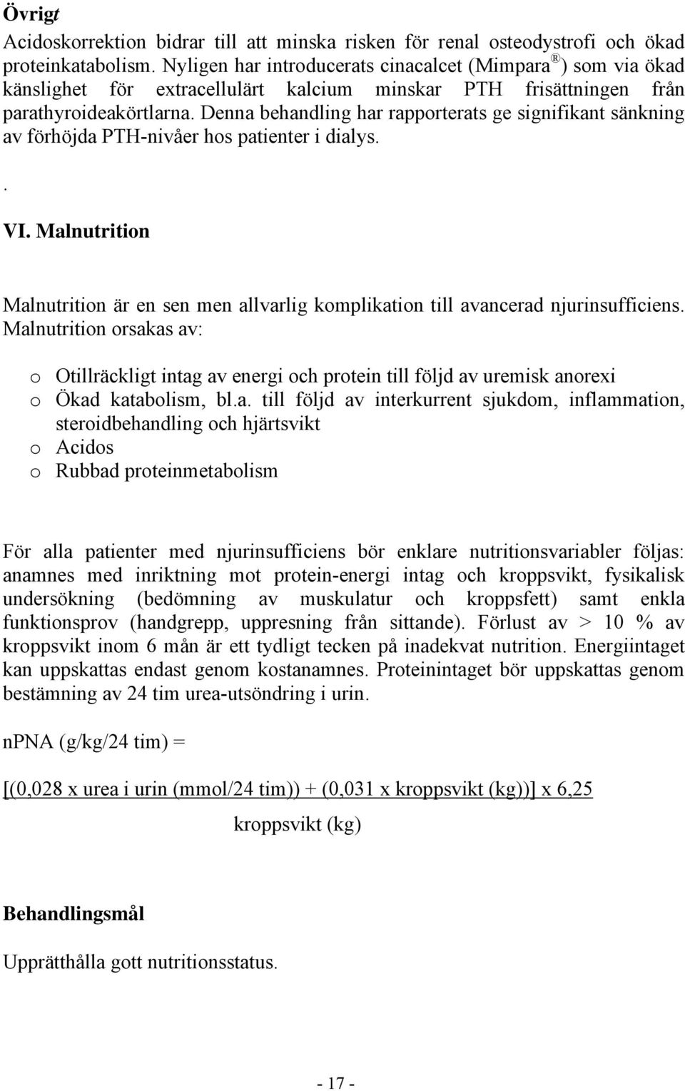 Denna behandling har rapporterats ge signifikant sänkning av förhöjda PTH-nivåer hos patienter i dialys.. VI.