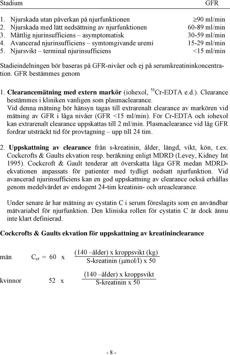 GFR bestämmes genom 1. Clearancemätning med extern markör (iohexol, 51 Cr-EDTA e.d.). Clearance bestämmes i kliniken vanligen som plasmaclearance.