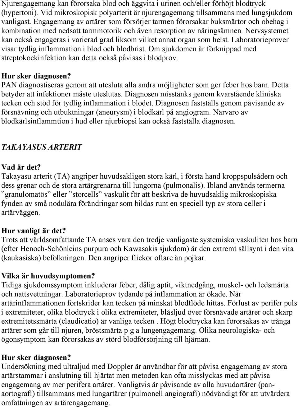 Nervsystemet kan också engageras i varierad grad liksom vilket annat organ som helst. Laboratorieprover visar tydlig inflammation i blod och blodbrist.