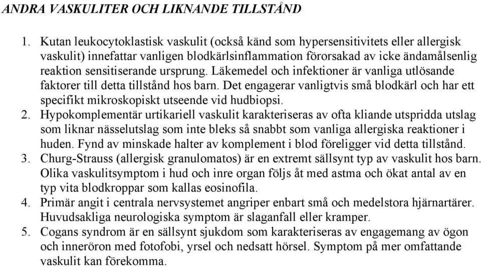 ursprung. Läkemedel och infektioner är vanliga utlösande faktorer till detta tillstånd hos barn. Det engagerar vanligtvis små blodkärl och har ett specifikt mikroskopiskt utseende vid hudbiopsi. 2.