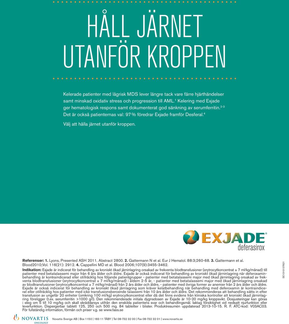 4 Välj att hålla järnet utanför kroppen. Referenser: 1. Lyons, Presented ASH 2011. Abstract 2800. 2. Gattermann N et al. Eur J Hematol. 88:3;260-68. 3. Gattermann et al. Blood2010;Vol. 116(21): 2912.