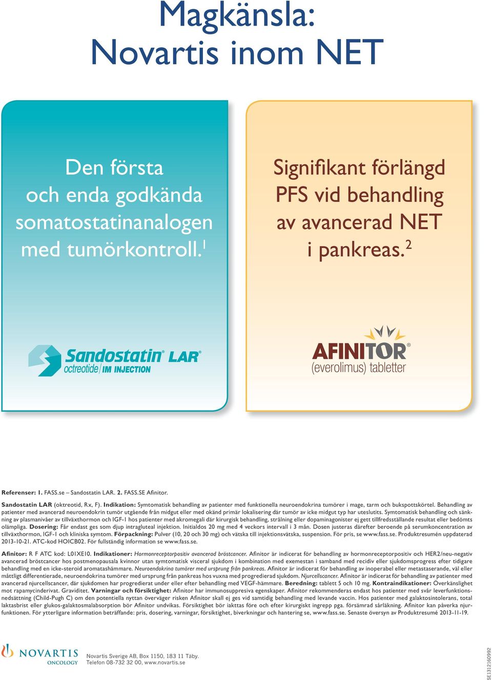 Behandling av patienter med avancerad neuroendokrin tumör utgående från midgut eller med okänd primär lokalisering där tumör av icke midgut typ har uteslutits.