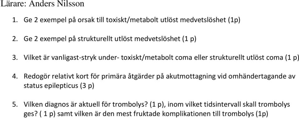 Vilket är vanligast-stryk under- toxiskt/metabolt coma eller strukturellt utlöst coma (1 p) 4.