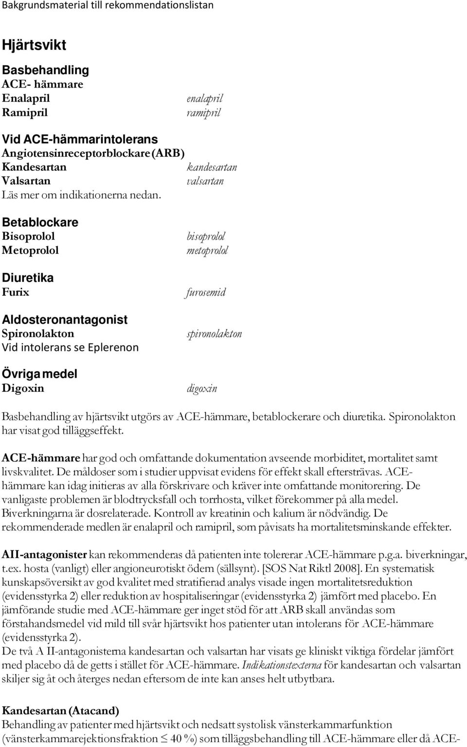 Betablockare Bisoprolol Metoprolol Diuretika Furix Aldosteronantagonist Spironolakton Vid intolerans se Eplerenon Övriga medel Digoxin bisoprolol metoprolol furosemid spironolakton digoxin