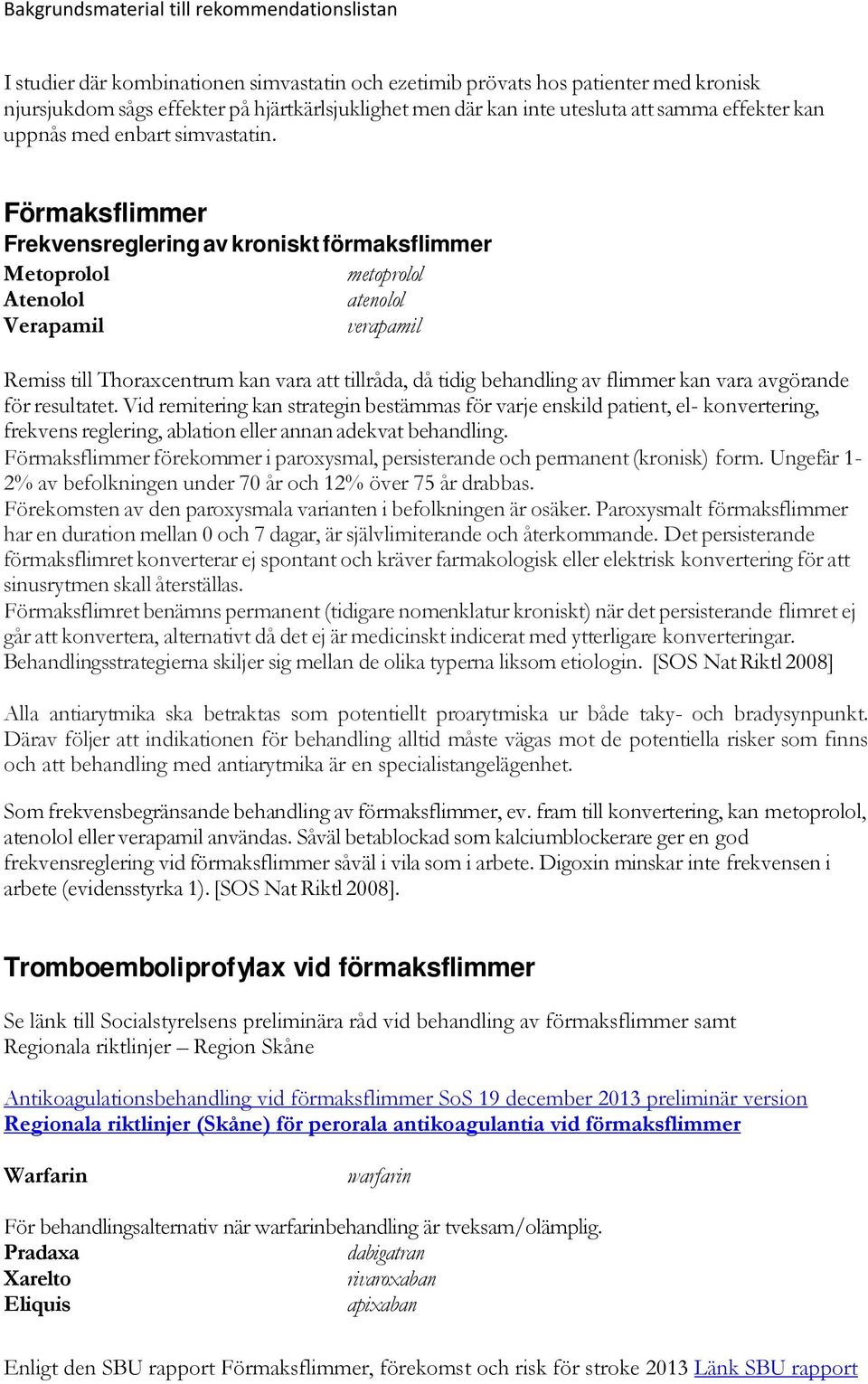 Förmaksflimmer Frekvensreglering av kroniskt förmaksflimmer Metoprolol metoprolol Atenolol atenolol Verapamil verapamil Remiss till Thoraxcentrum kan vara att tillråda, då tidig behandling av flimmer