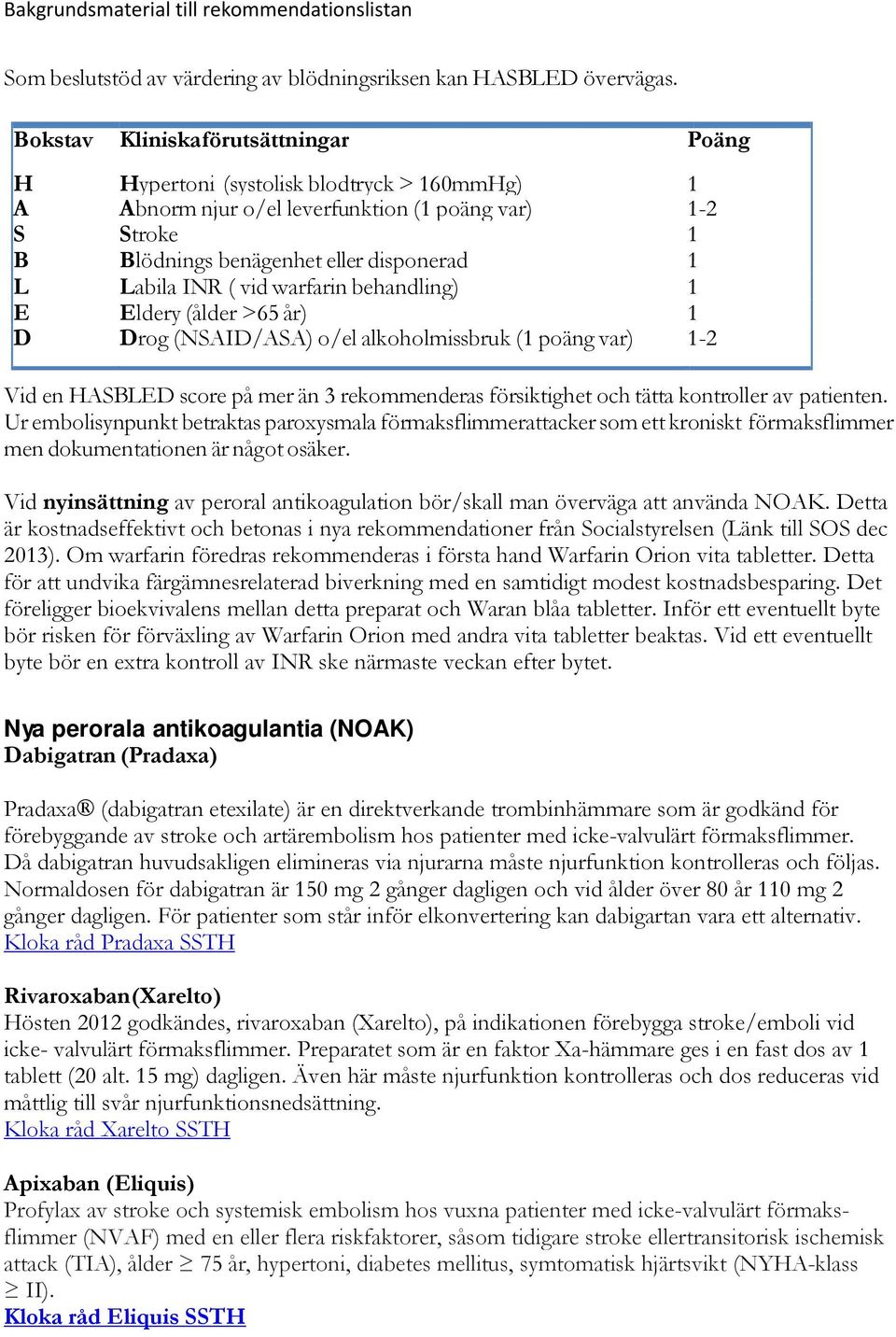 INR ( vid warfarin behandling) 1 E Eldery (ålder >65 år) 1 D Drog (NSAID/ASA) o/el alkoholmissbruk (1 poäng var) 1-2 Vid en HASBLED score på mer än 3 rekommenderas försiktighet och tätta kontroller