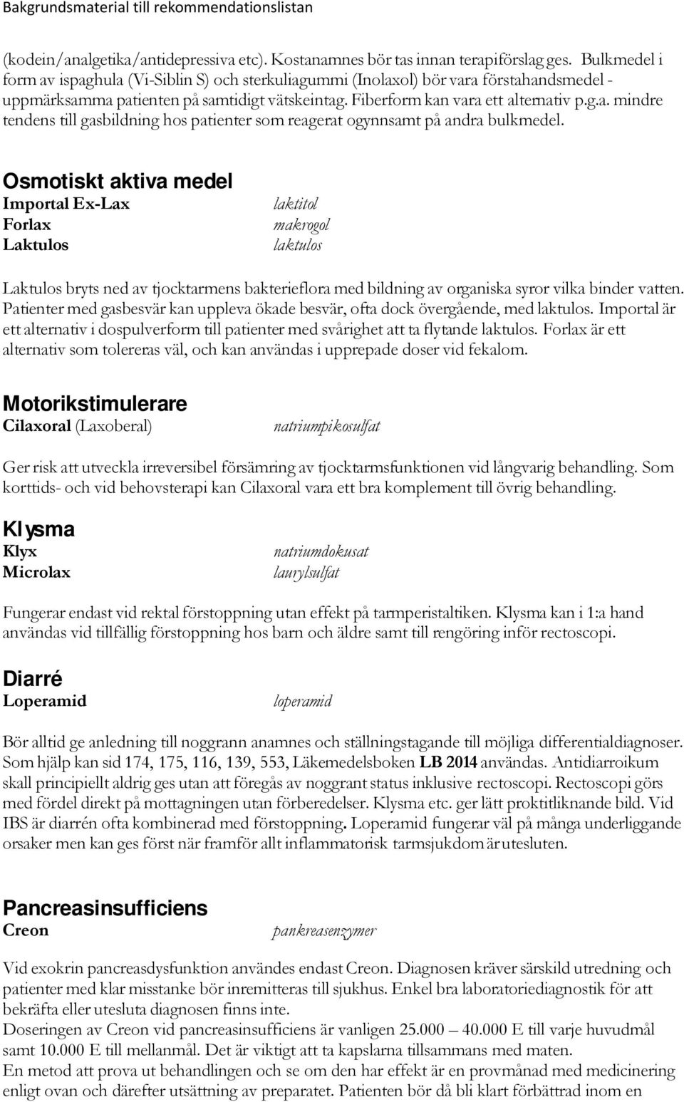 Osmotiskt aktiva medel Importal Ex-Lax Forlax Laktulos laktitol makrogol laktulos Laktulos bryts ned av tjocktarmens bakterieflora med bildning av organiska syror vilka binder vatten.