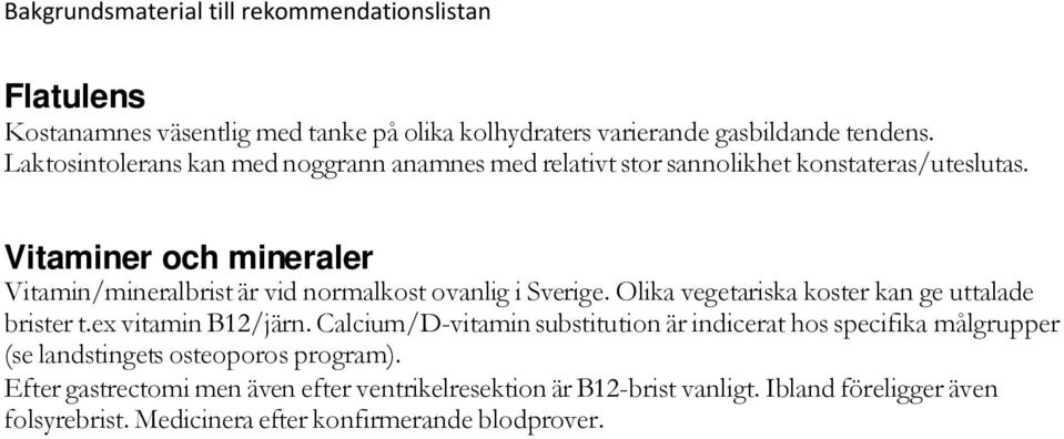Vitaminer och mineraler Vitamin/mineralbrist är vid normalkost ovanlig i Sverige. Olika vegetariska koster kan ge uttalade brister t.