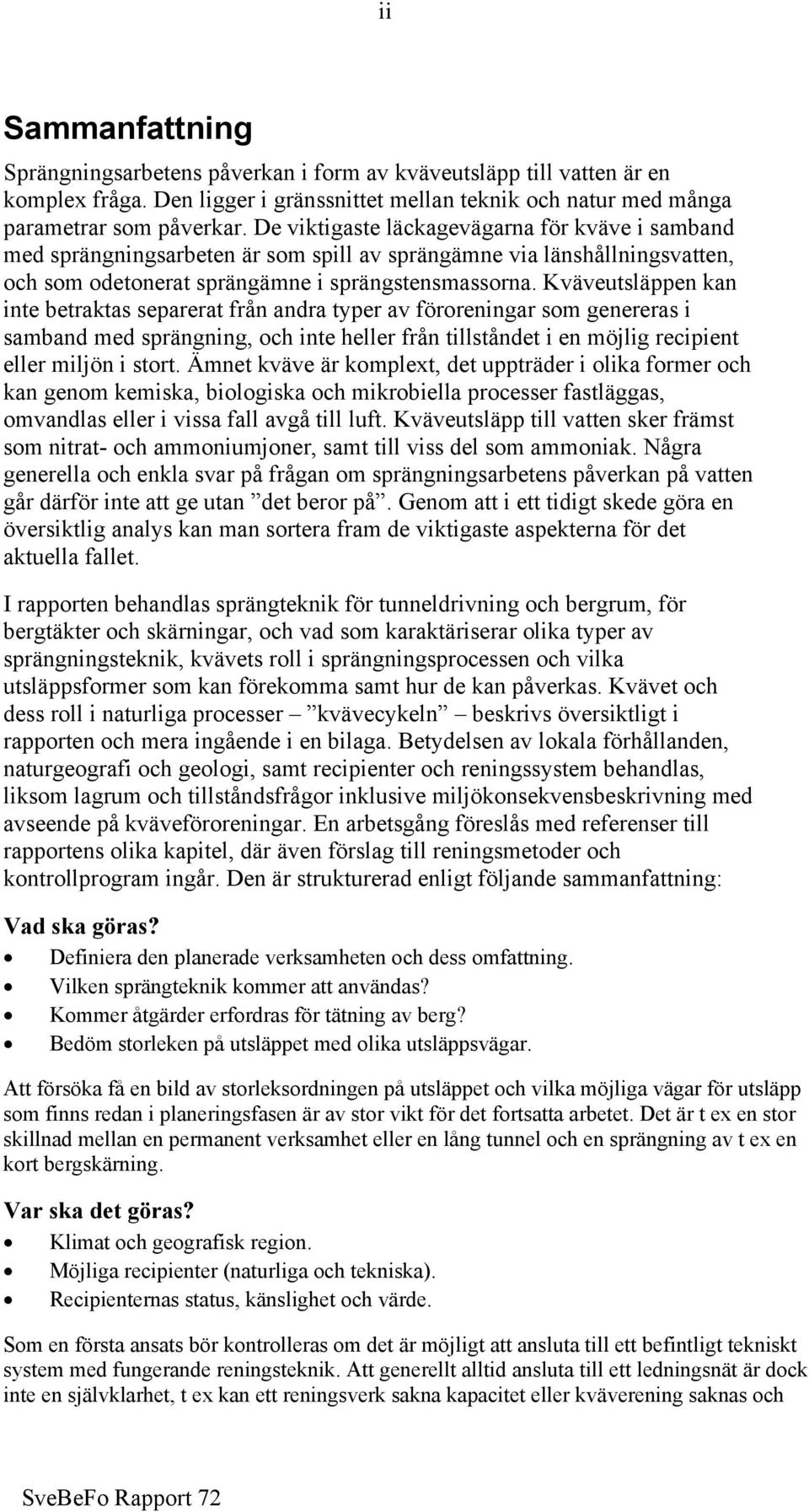 Kväveutsläppen kan inte betraktas separerat från andra typer av föroreningar som genereras i samband med sprängning, och inte heller från tillståndet i en möjlig recipient eller miljön i stort.