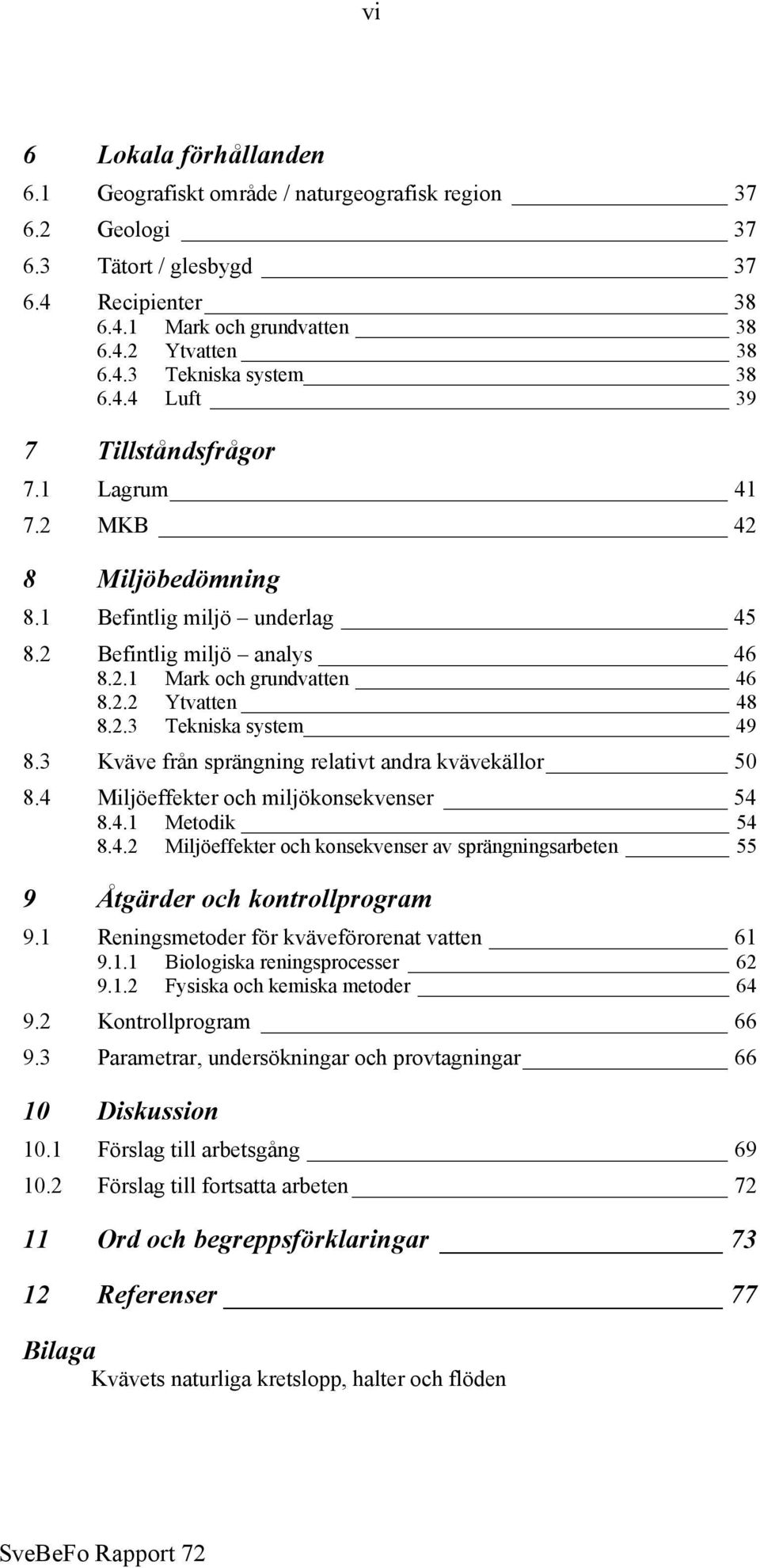 3 Kväve från sprängning relativt andra kvävekällor 50 8.4 Miljöeffekter och miljökonsekvenser 54 8.4.1 Metodik 54 8.4.2 Miljöeffekter och konsekvenser av sprängningsarbeten 55 9 Åtgärder och kontrollprogram 9.