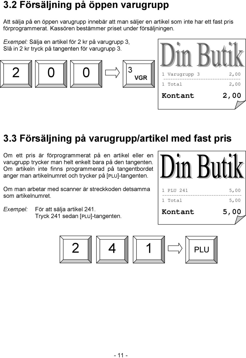 3 Försäljning på varugrupp/artikel med fast pris Om ett pris är förprogrammerat på en artikel eller en varugrupp trycker man helt enkelt bara på den tangenten.