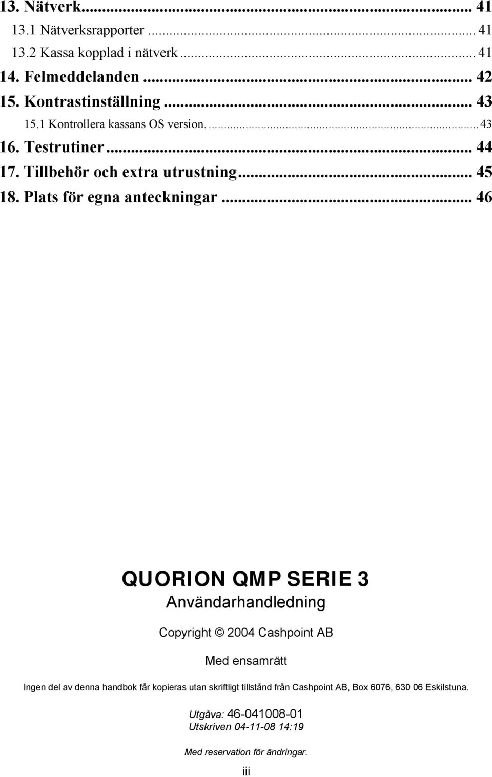 .. 46 QUORION QMP SERIE 3 Användarhandledning Copyright 2004 Cashpoint AB Med ensamrätt Ingen del av denna handbok får kopieras utan