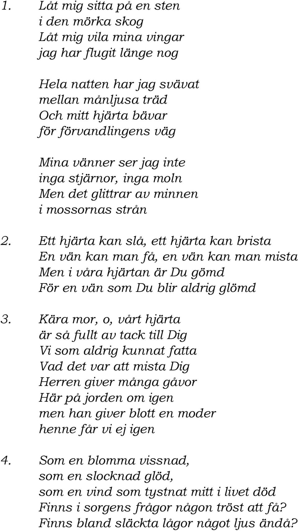 Ett hjärta kan slå, ett hjärta kan brista En vän kan man få, en vän kan man mista Men i våra hjärtan är Du gömd För en vän som Du blir aldrig glömd 3.