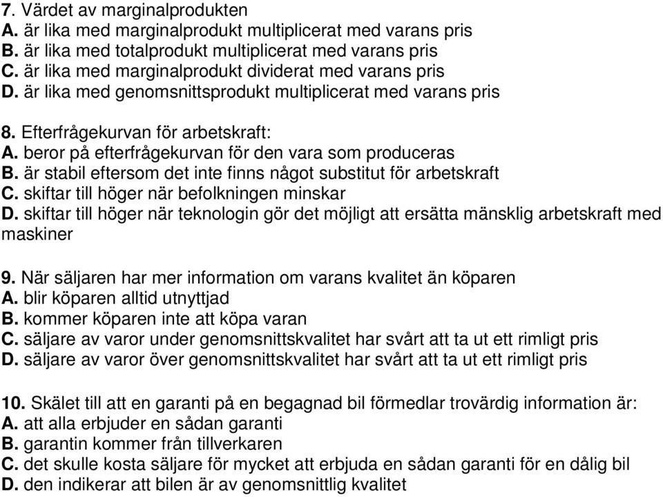 beror på efterfrågekurvan för den vara som produceras B. är stabil eftersom det inte finns något substitut för arbetskraft C. skiftar till höger när befolkningen minskar D.