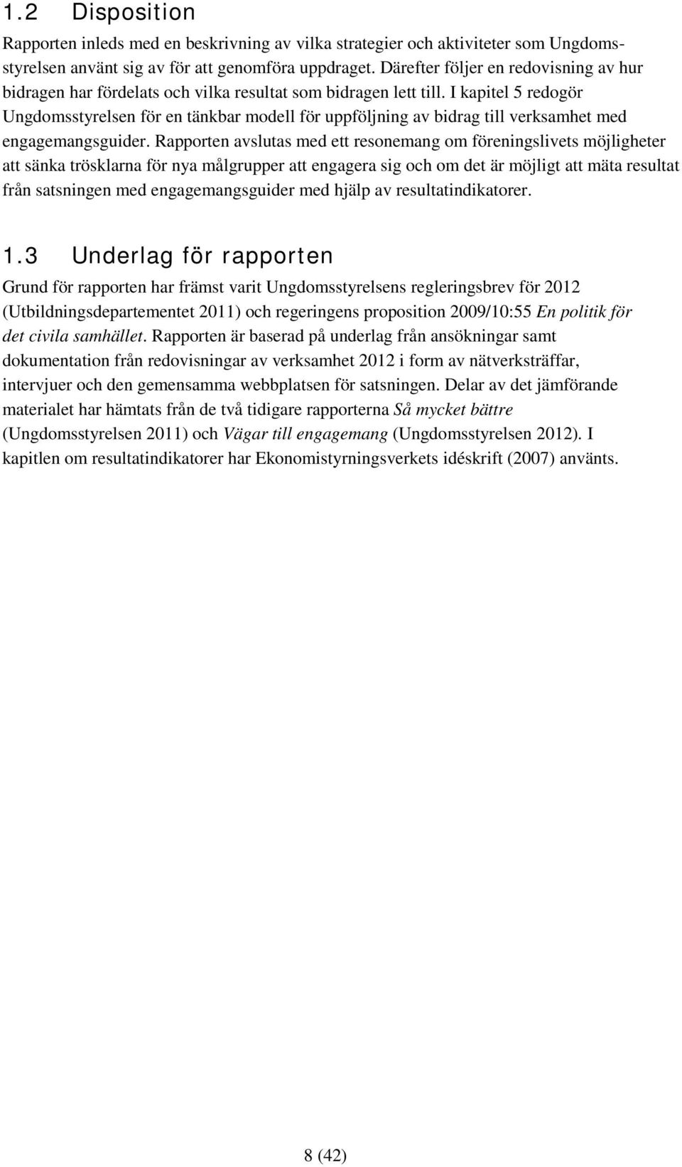 I kapitel 5 redogör Ungdomsstyrelsen för en tänkbar modell för uppföljning av bidrag till verksamhet med engagemangsguider.