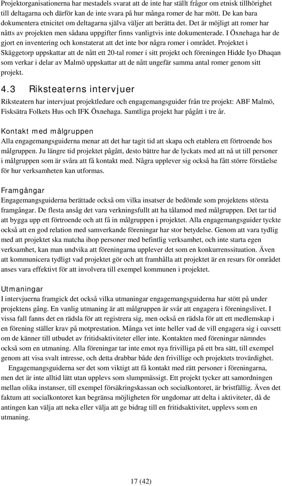 I Öxnehaga har de gjort en inventering och konstaterat att det inte bor några romer i området.