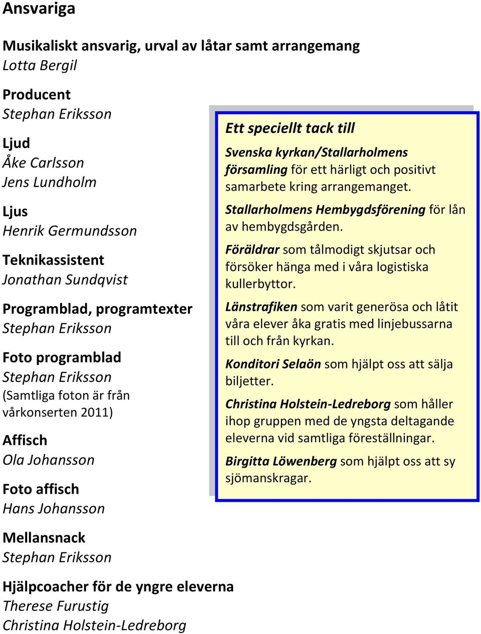 Hjälpcoacher för de yngre eleverna Therese Furustig Christina Holstein-Ledreborg Ett speciellt tack till Svenska kyrkan/stallarholmens församling för ett härligt och positivt samarbete kring