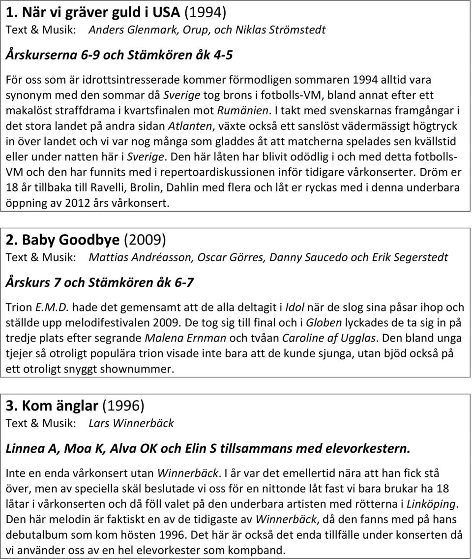 I takt med svenskarnas framgångar i det stora landet på andra sidan Atlanten, växte också ett sanslöst vädermässigt högtryck in över landet och vi var nog många som gladdes åt att matcherna spelades