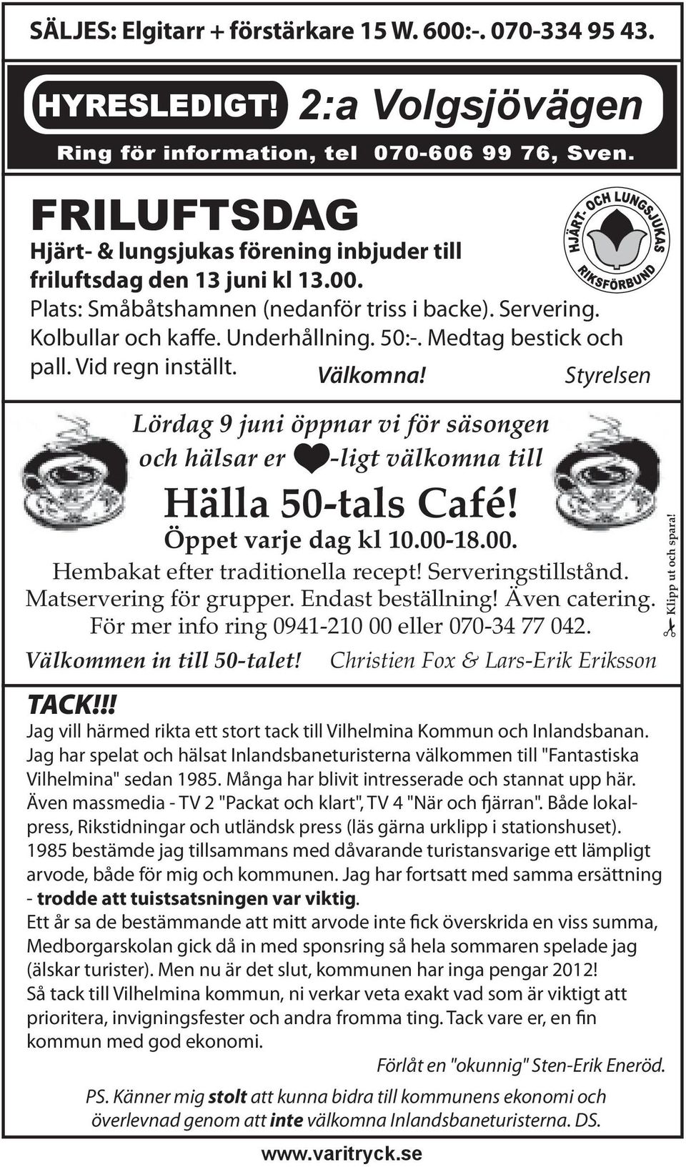 2:a Volgsjövägen Ring för information, tel 070-606 99 76, Sven. FRILUFTSDAG Hjärt- & lungsjukas förening inbjuder till friluftsdag den 13 juni kl 13.00. Plats: Småbåtshamnen (nedanför triss i backe).