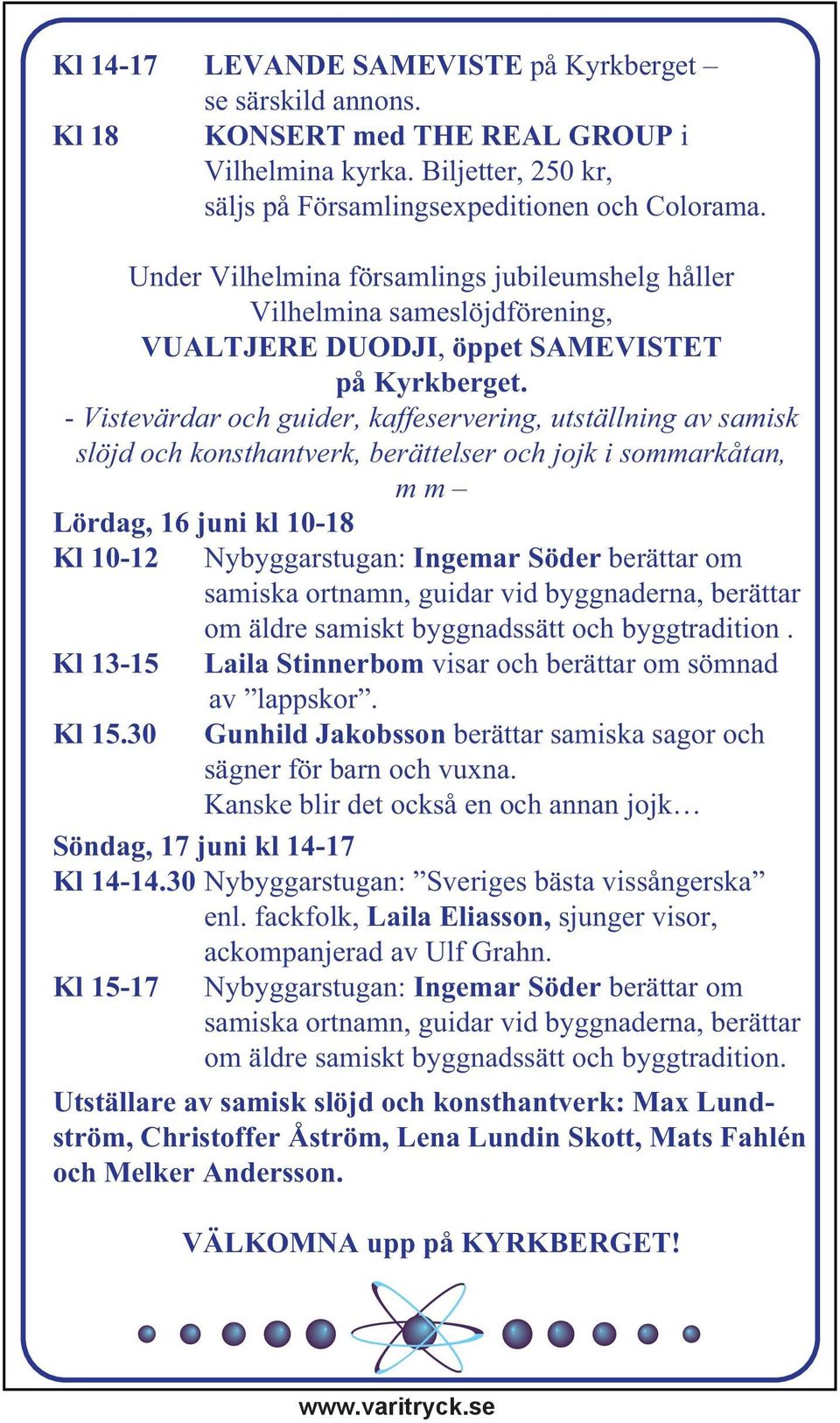 - Vistevärdar och guider, kaffeservering, utställning av samisk slöjd och konsthantverk, berättelser och jojk i sommarkåtan, m m Lördag, 16 juni kl 10-18 Kl 10-12 Nybyggarstugan: Ingemar Söder