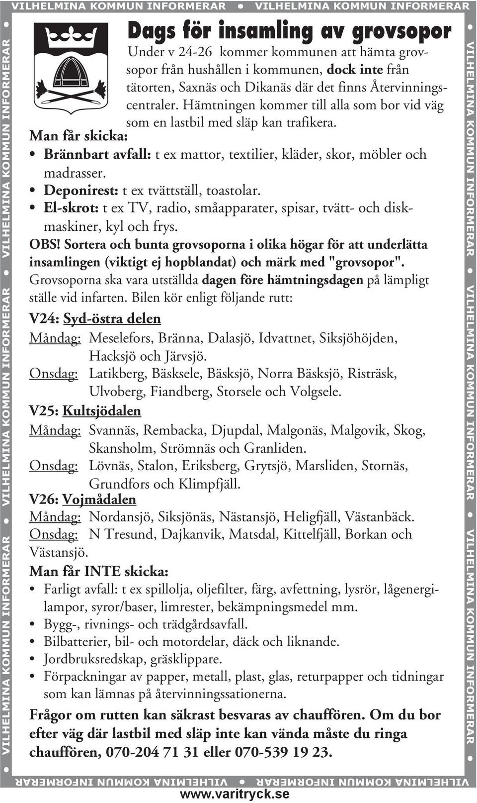 Hämtningen kommer till alla som bor vid väg som en lastbil med släp kan trafikera. Man får skicka: Brännbart avfall: t ex mattor, textilier, kläder, skor, möbler och madrasser.