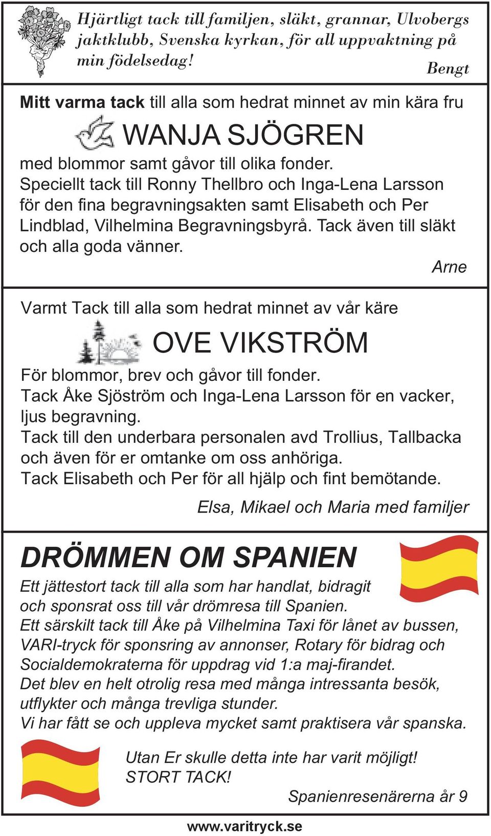 Speciellt tack till Ronny Thellbro och Inga-Lena Larsson för den fina begravningsakten samt Elisabeth och Per Lindblad, Vilhelmina Begravningsbyrå. Tack även till släkt och alla goda vänner.