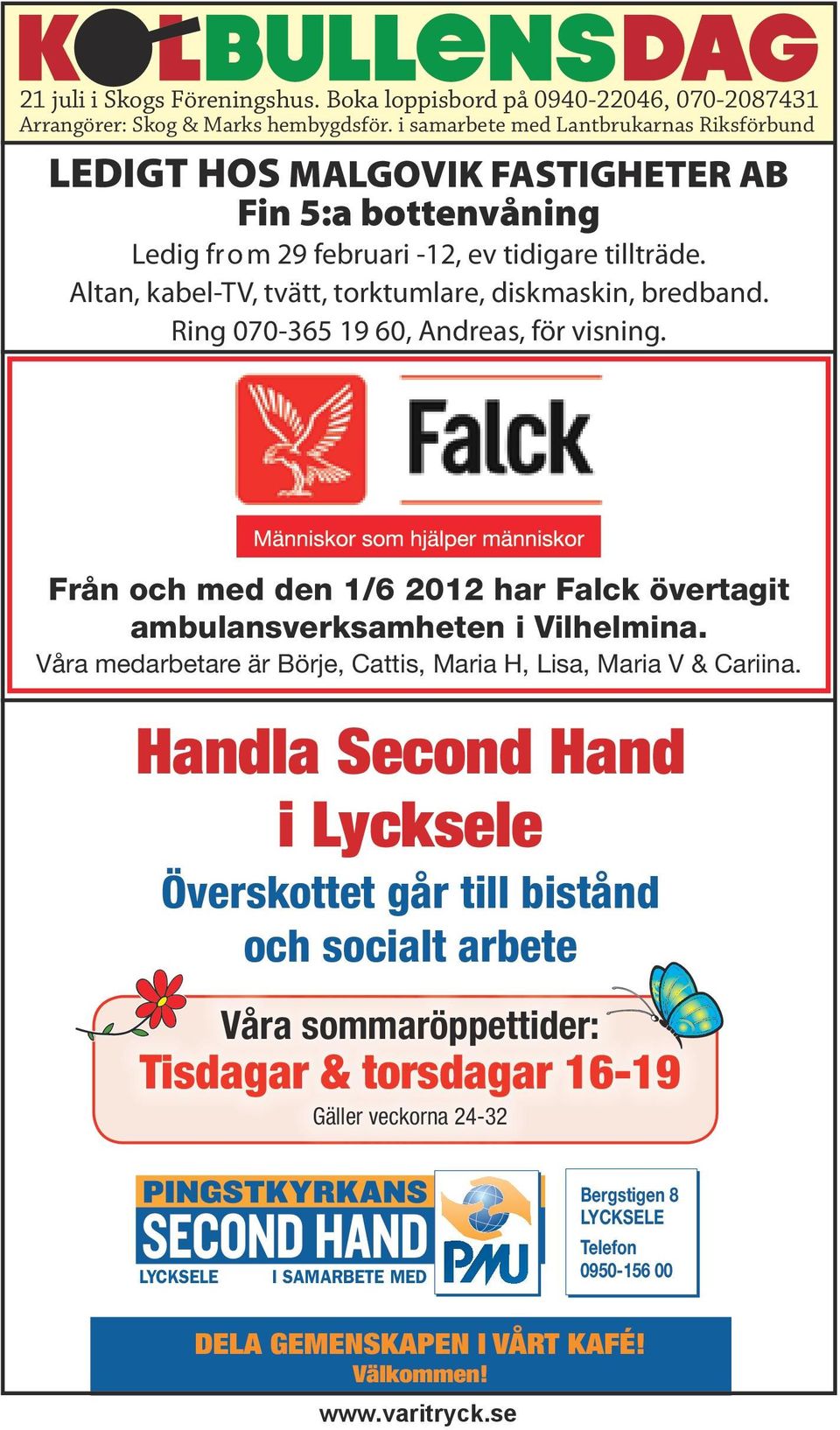 Altan, kabel-tv, tvätt, torktumlare, diskmaskin, bredband. Ring 070-365 19 60, Andreas, för visning. Från och med den 1/6 2012 har Falck övertagit ambulansverksamheten i Vilhelmina.