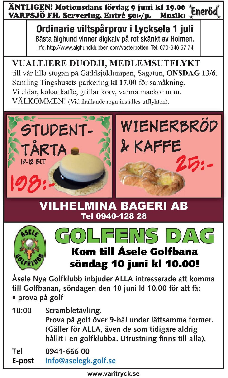 com/vasterbotten Tel: 070-646 57 74 VUALTJERE DUODJI, MEDLEMSUTFLYKT till vår lilla stugan på Gäddsjöklumpen, Sagatun, ONSDAG 13/6. Samling Tingshusets parkering kl 17.00 för samåkning.