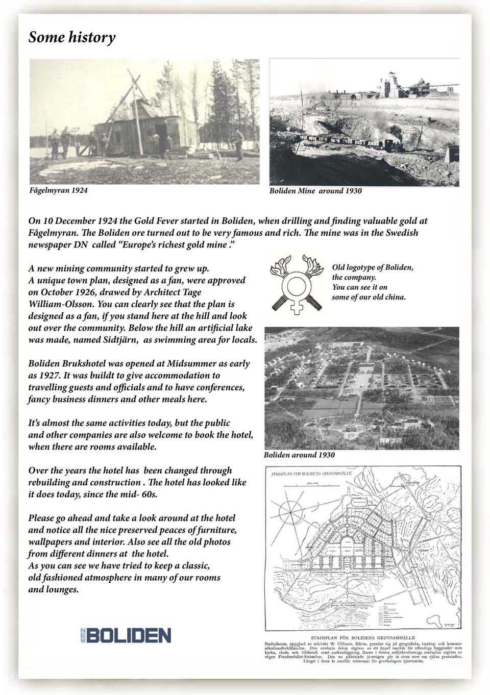 A unique town plan, designed as a fan, were approved on October 1926, drawed by Architect Tage William-Olsson.