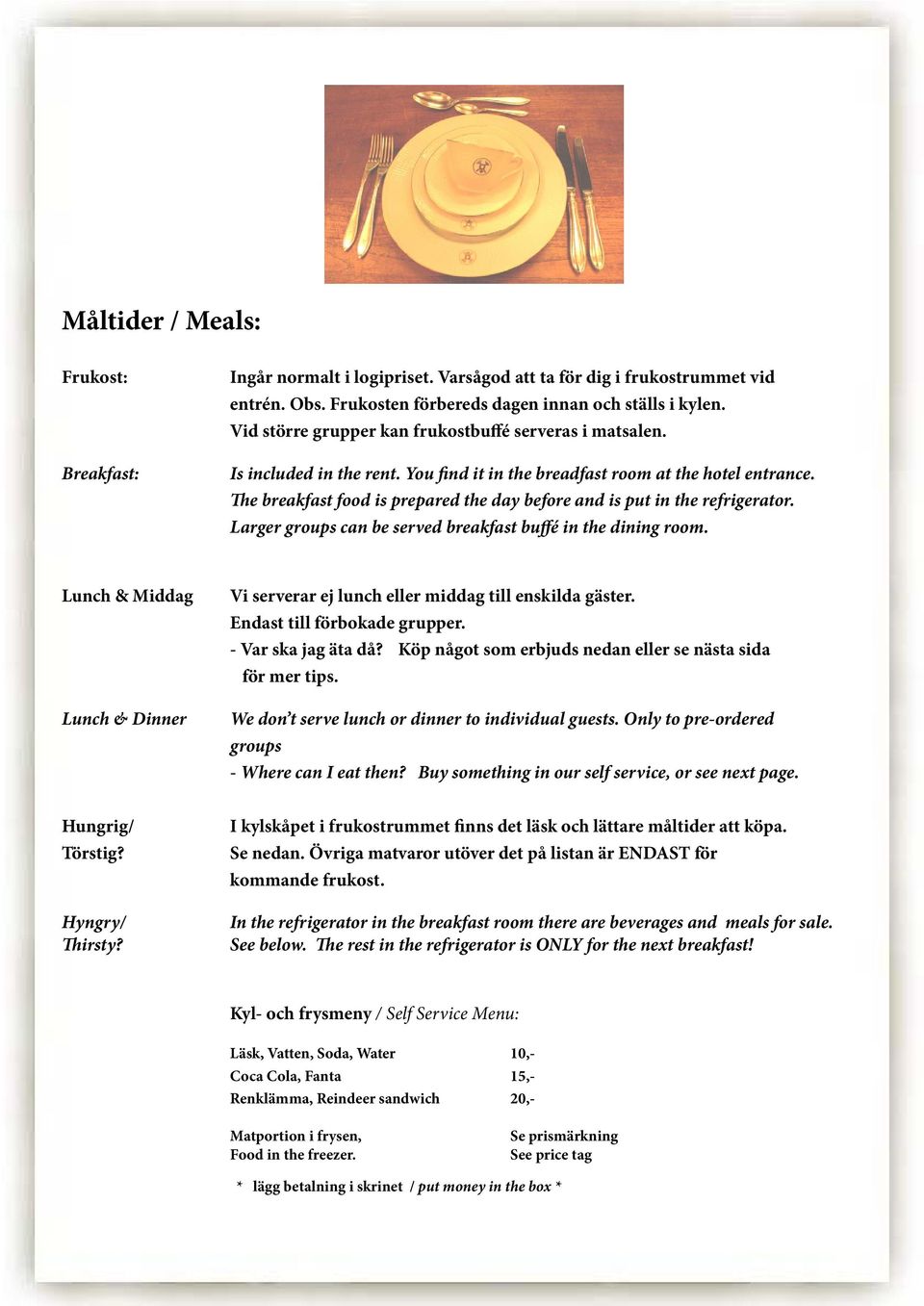 The breakfast food is prepared the day before and is put in the refrigerator. Larger groups can be served breakfast buffé in the dining room. Lunch & Middag Lunch & Dinner Hungrig/ Törstig?