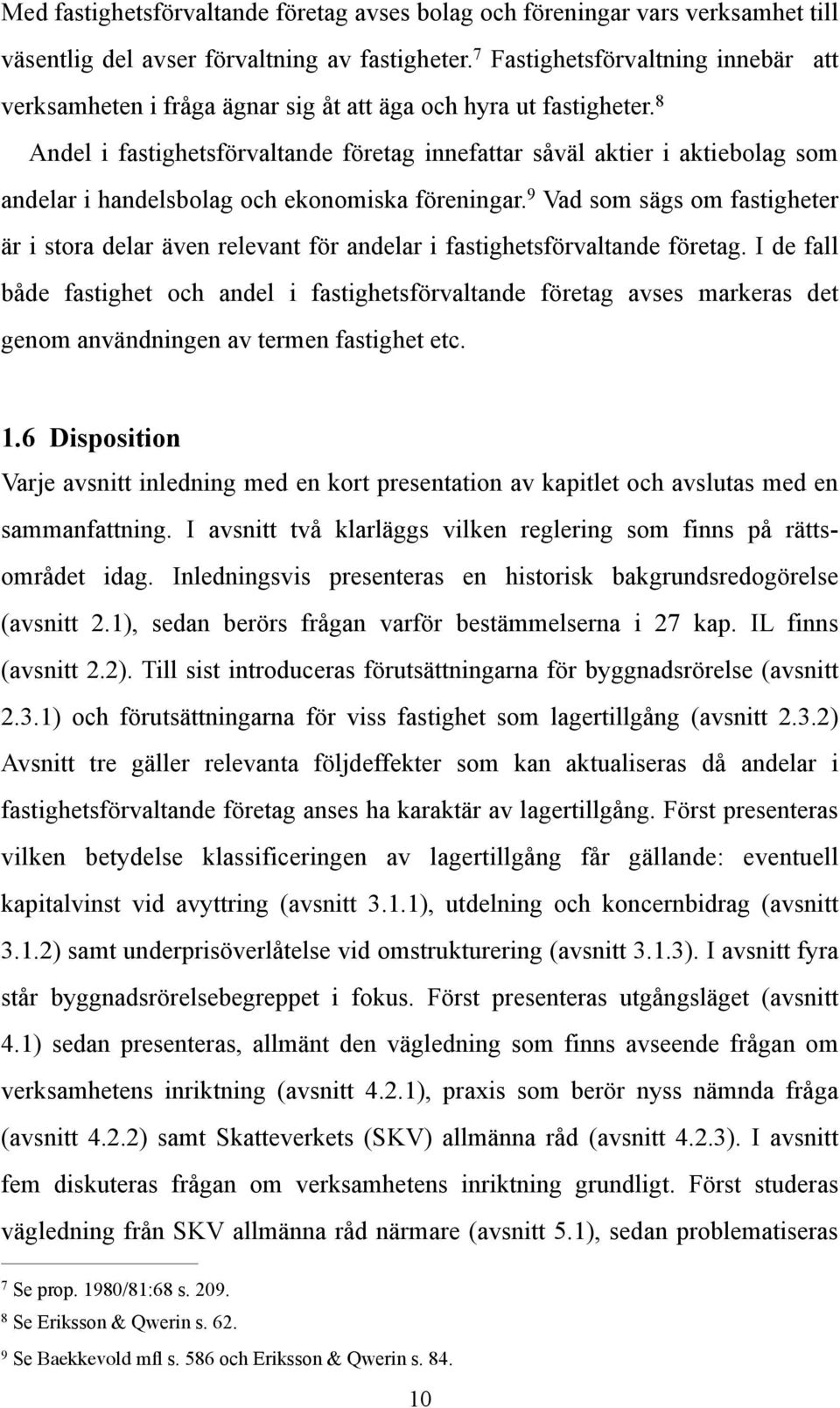 8 Andel i fastighetsförvaltande företag innefattar såväl aktier i aktiebolag som andelar i handelsbolag och ekonomiska föreningar.