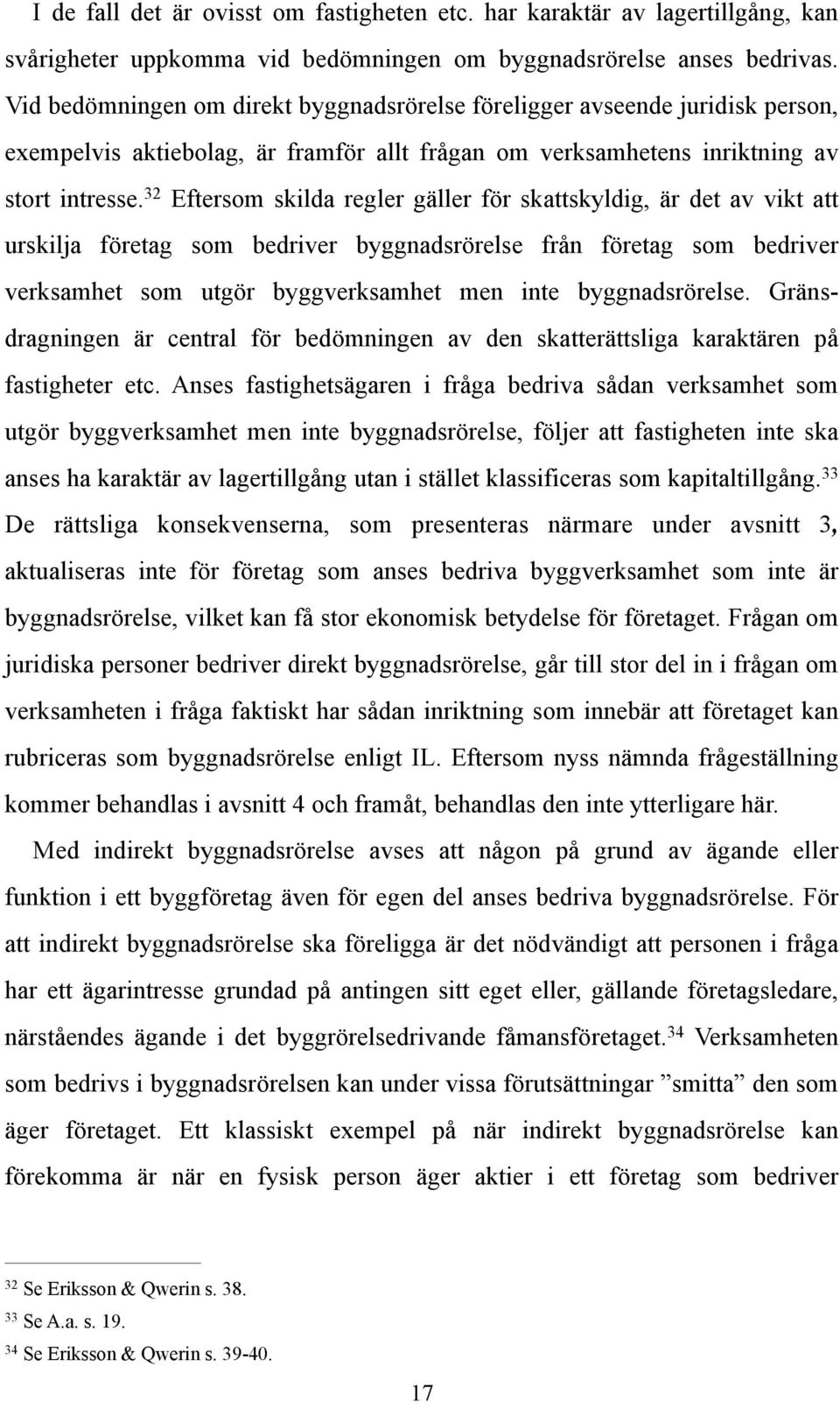 32 Eftersom skilda regler gäller för skattskyldig, är det av vikt att urskilja företag som bedriver byggnadsrörelse från företag som bedriver verksamhet som utgör byggverksamhet men inte