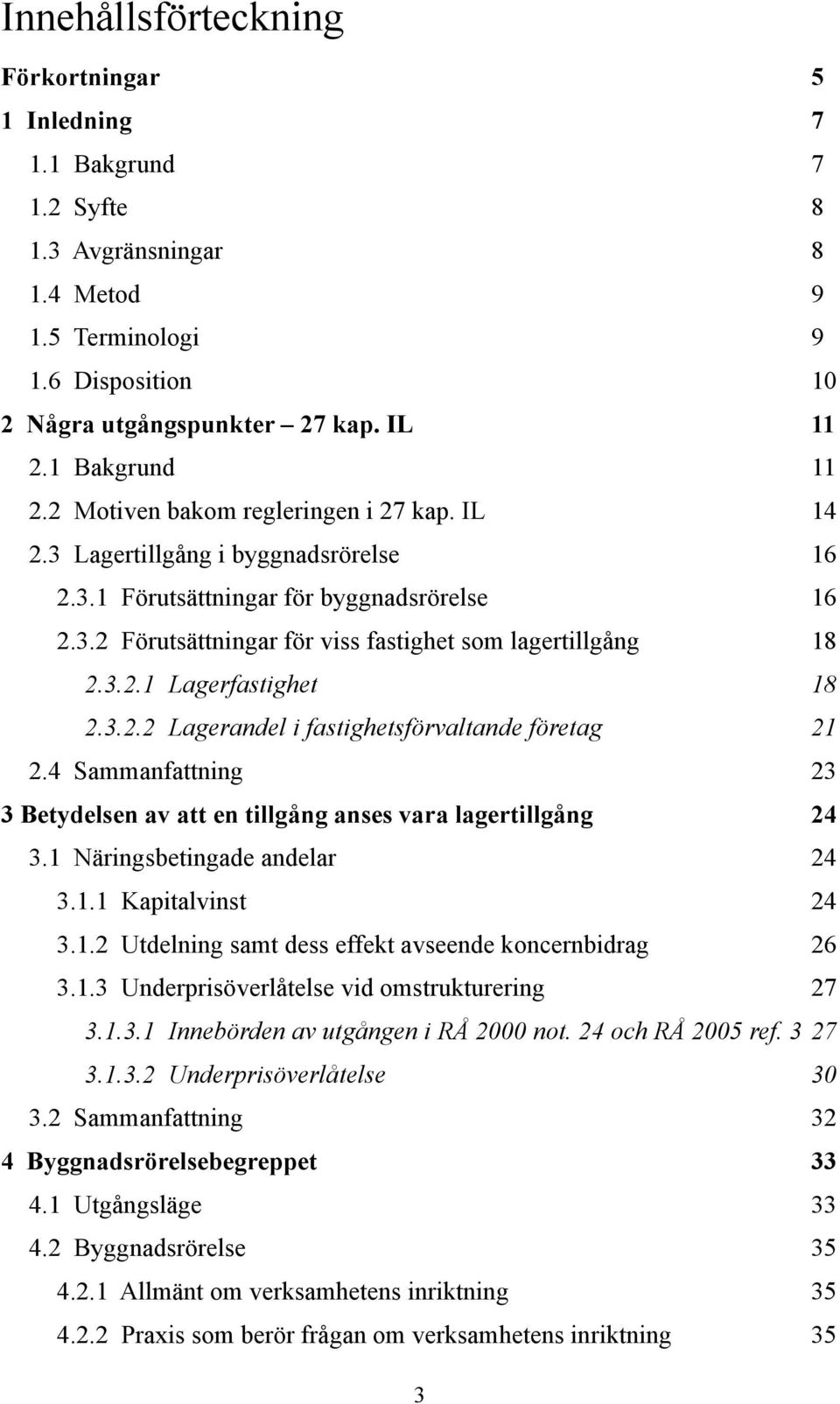 3.2.1 Lagerfastighet 18 2.3.2.2 Lagerandel i fastighetsförvaltande företag 21 2.4 Sammanfattning 23 3 Betydelsen av att en tillgång anses vara lagertillgång 24 3.1 Näringsbetingade andelar 24 3.1.1 Kapitalvinst 24 3.