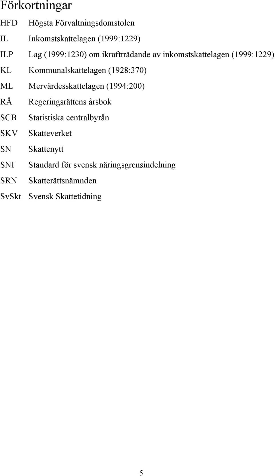 Mervärdesskattelagen (1994:200) RÅ SCB SKV SN SNI SRN Regeringsrättens årsbok Statistiska