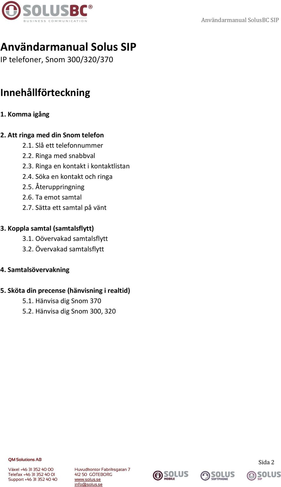 7. Sätta ett samtal på vänt 3. Koppla samtal (samtalsflytt) 3.1. Oövervakad samtalsflytt 3.2. Övervakad samtalsflytt 4.