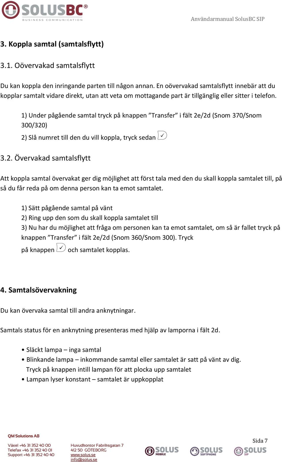 1) Under pågående samtal tryck på knappen Transfer i fält 2e