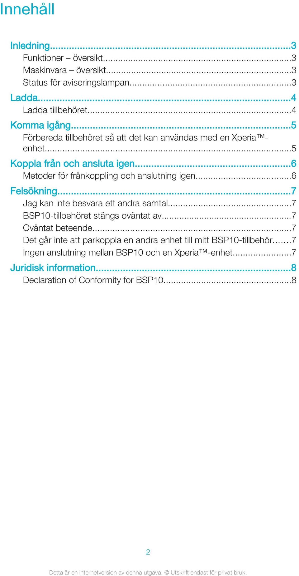 ..6 Felsökning...7 Jag kan inte besvara ett andra samtal...7 BSP10-tillbehöret stängs oväntat av...7 Oväntat beteende.