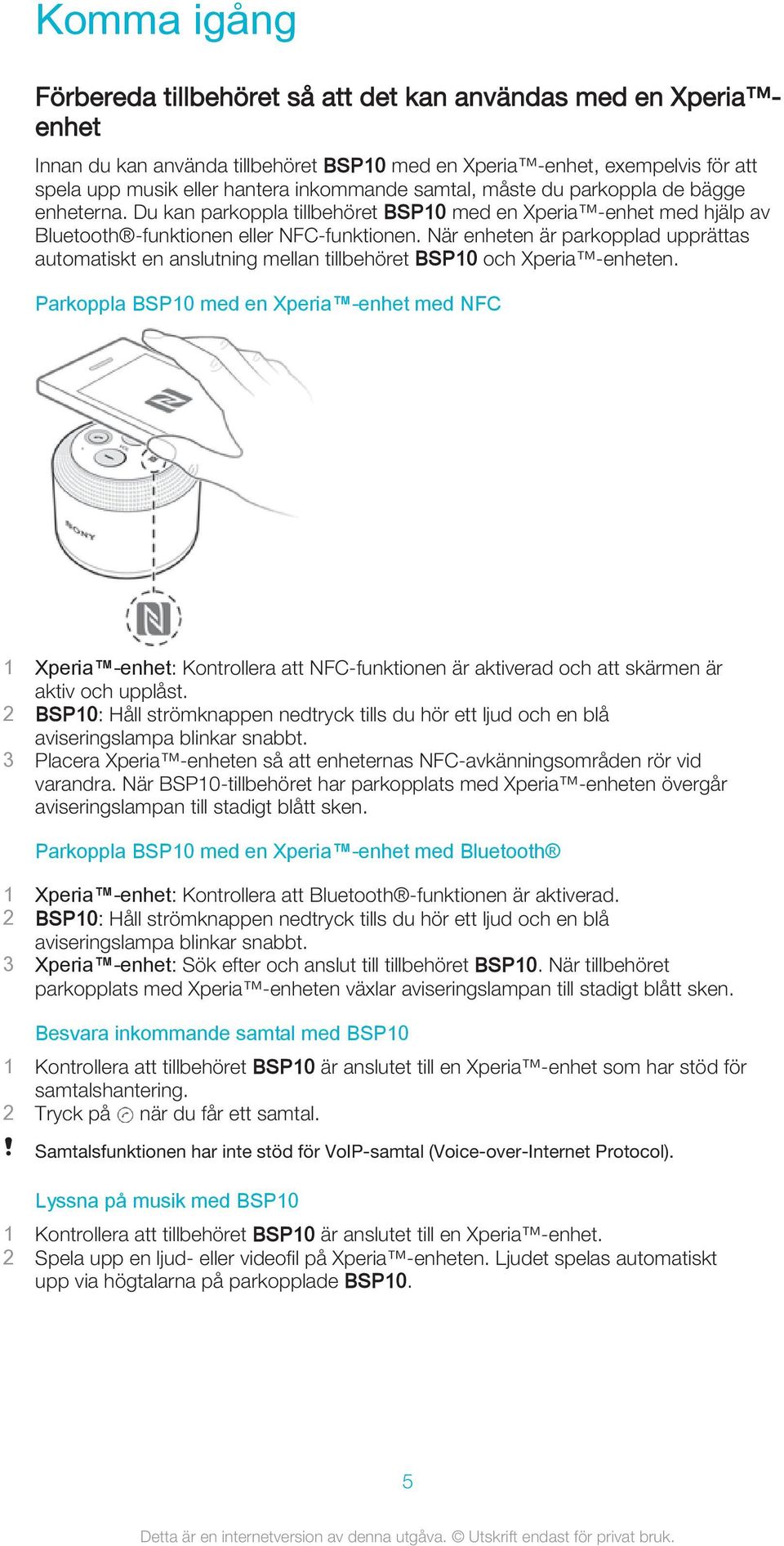När enheten är parkopplad upprättas automatiskt en anslutning mellan tillbehöret BSP10 och Xperia -enheten.