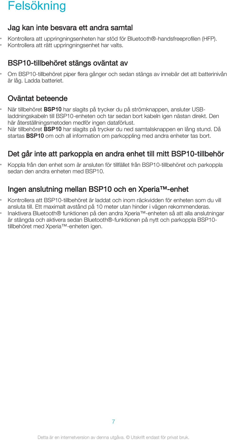 Oväntat beteende När tillbehöret BSP10 har slagits på trycker du på strömknappen, ansluter USBladdningskabeln till BSP10-enheten och tar sedan bort kabeln igen nästan direkt.