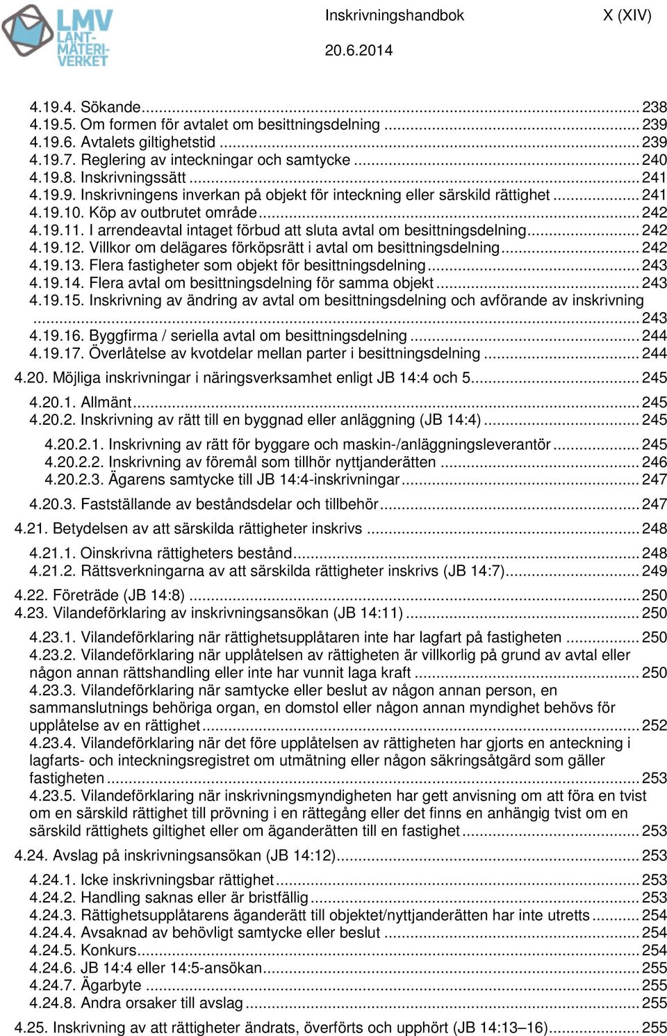 I arrendeavtal intaget förbud att sluta avtal om besittningsdelning... 242 4.19.12. Villkor om delägares förköpsrätt i avtal om besittningsdelning... 242 4.19.13.