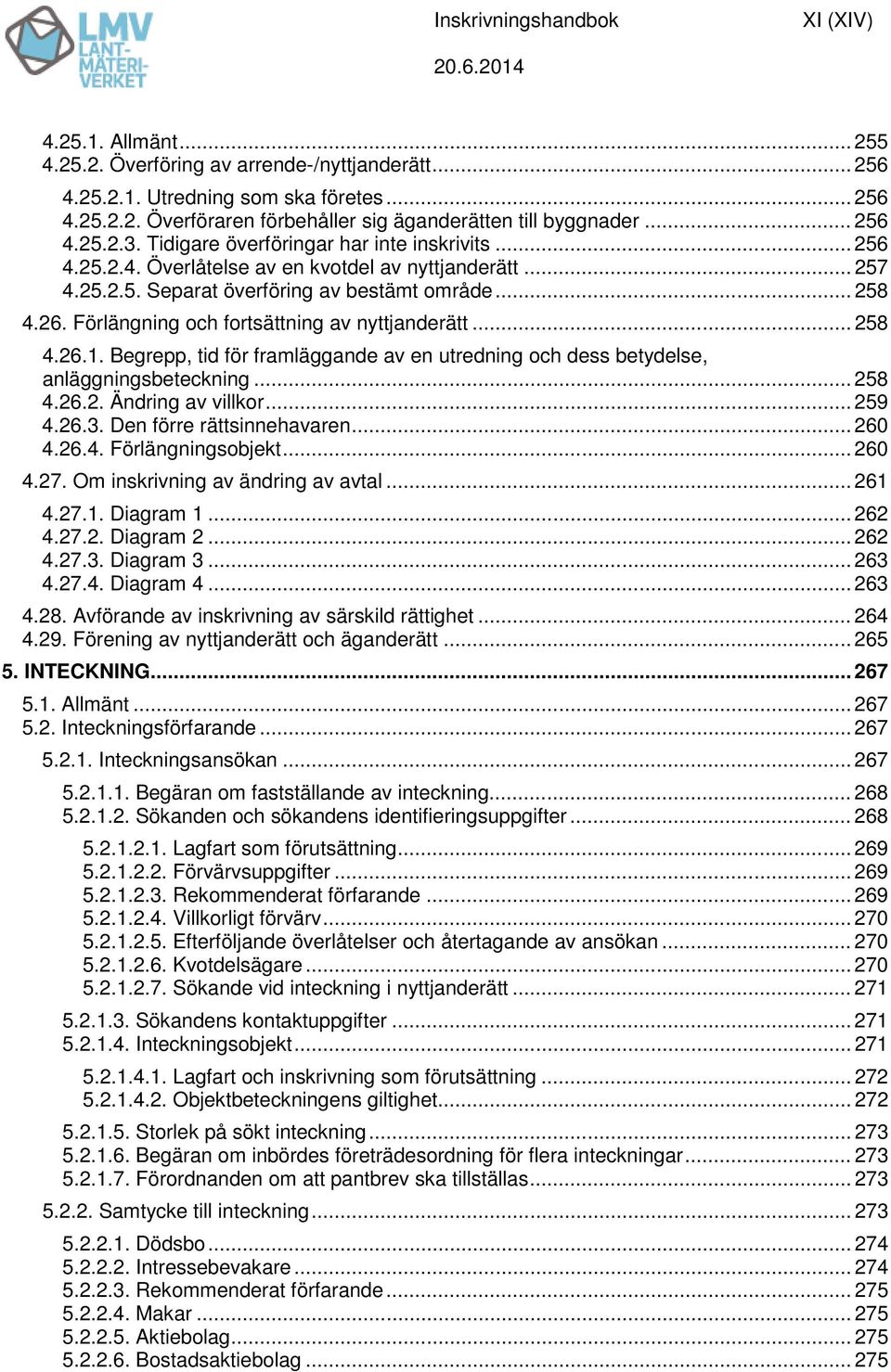 Förlängning och fortsättning av nyttjanderätt... 258 4.26.1. Begrepp, tid för framläggande av en utredning och dess betydelse, anläggningsbeteckning... 258 4.26.2. Ändring av villkor... 259 4.26.3.