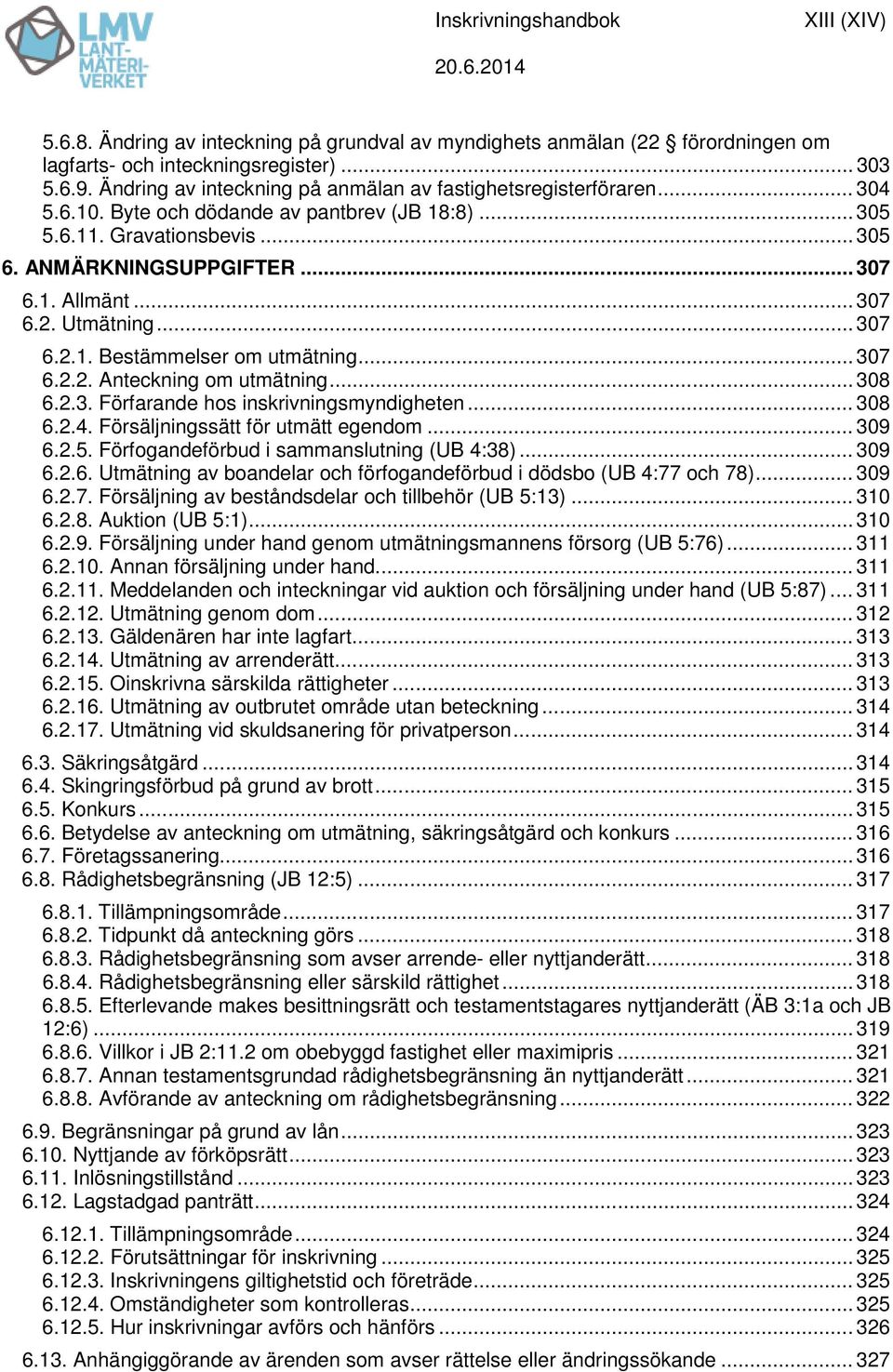 .. 307 6.2. Utmätning... 307 6.2.1. Bestämmelser om utmätning... 307 6.2.2. Anteckning om utmätning... 308 6.2.3. Förfarande hos inskrivningsmyndigheten... 308 6.2.4.