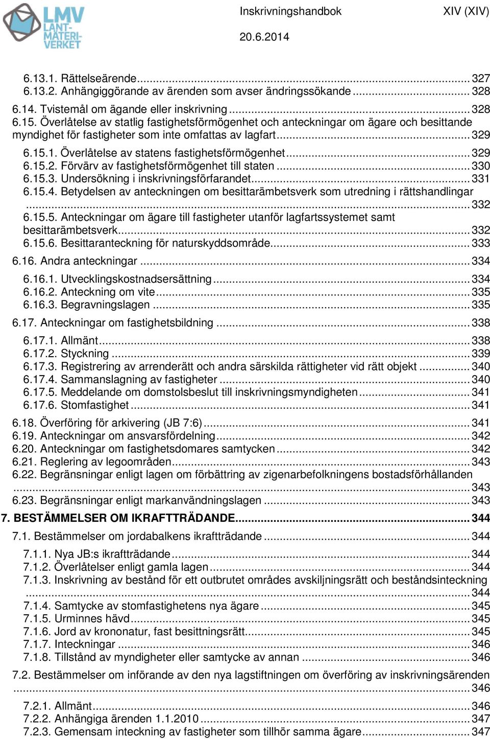 .. 329 6.15.2. Förvärv av fastighetsförmögenhet till staten... 330 6.15.3. Undersökning i inskrivningsförfarandet... 331 6.15.4.