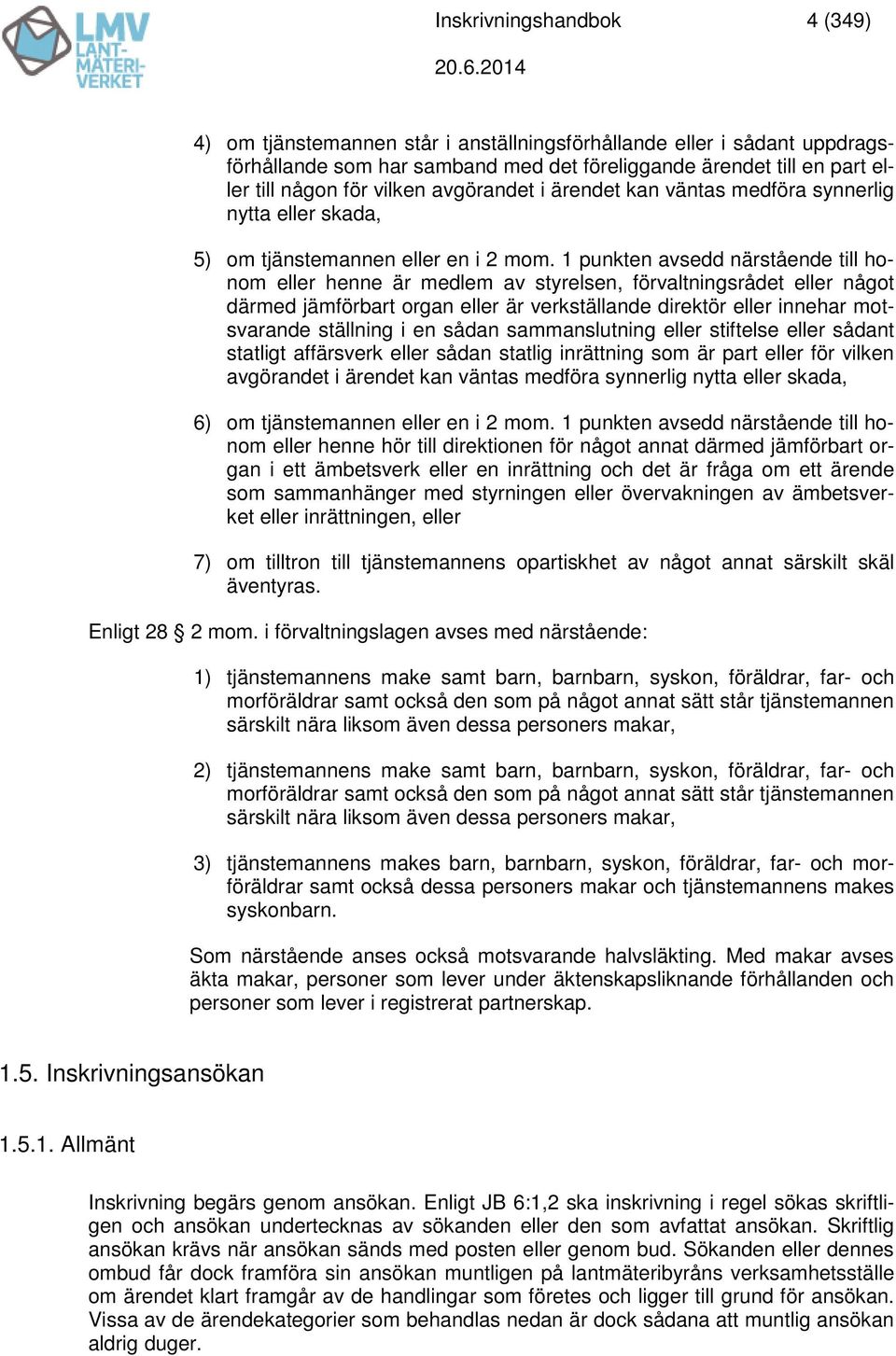 1 punkten avsedd närstående till honom eller henne är medlem av styrelsen, förvaltningsrådet eller något därmed jämförbart organ eller är verkställande direktör eller innehar motsvarande ställning i