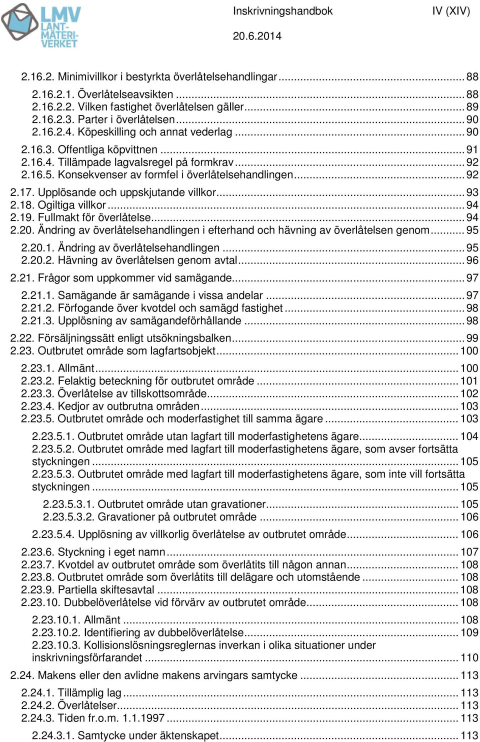 Konsekvenser av formfel i överlåtelsehandlingen... 92 2.17. Upplösande och uppskjutande villkor... 93 2.18. Ogiltiga villkor... 94 2.19. Fullmakt för överlåtelse... 94 2.20.