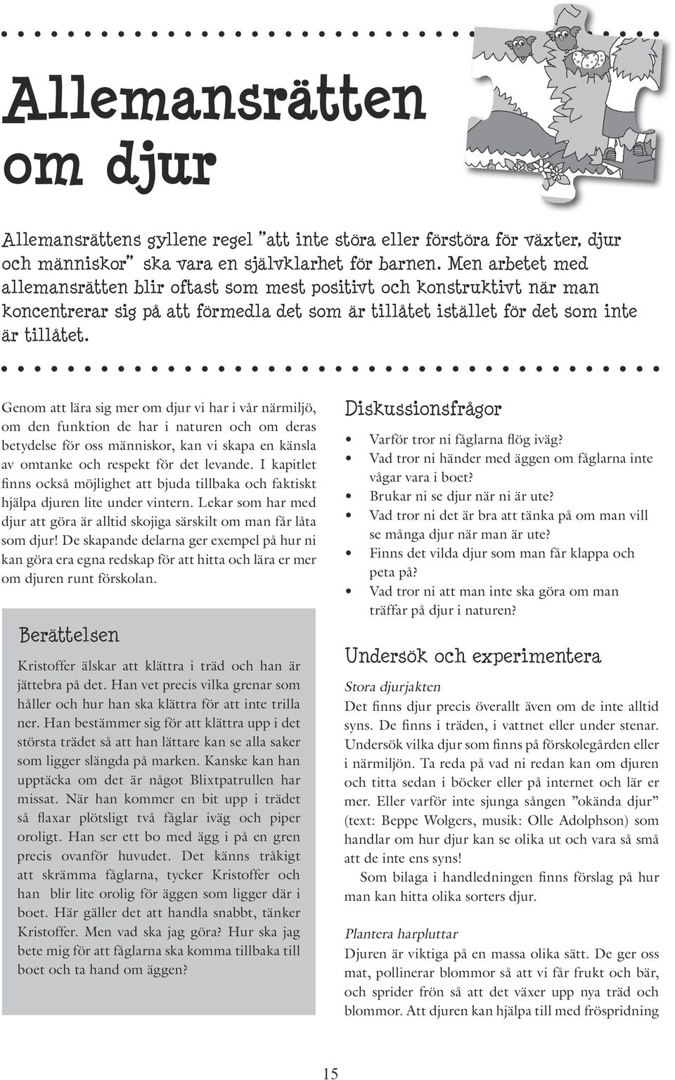 Genom att lära sig mer om djur vi har i vår närmiljö, om den funktion de har i naturen och om deras betydelse för oss människor, kan vi skapa en känsla av omtanke och respekt för det levande.