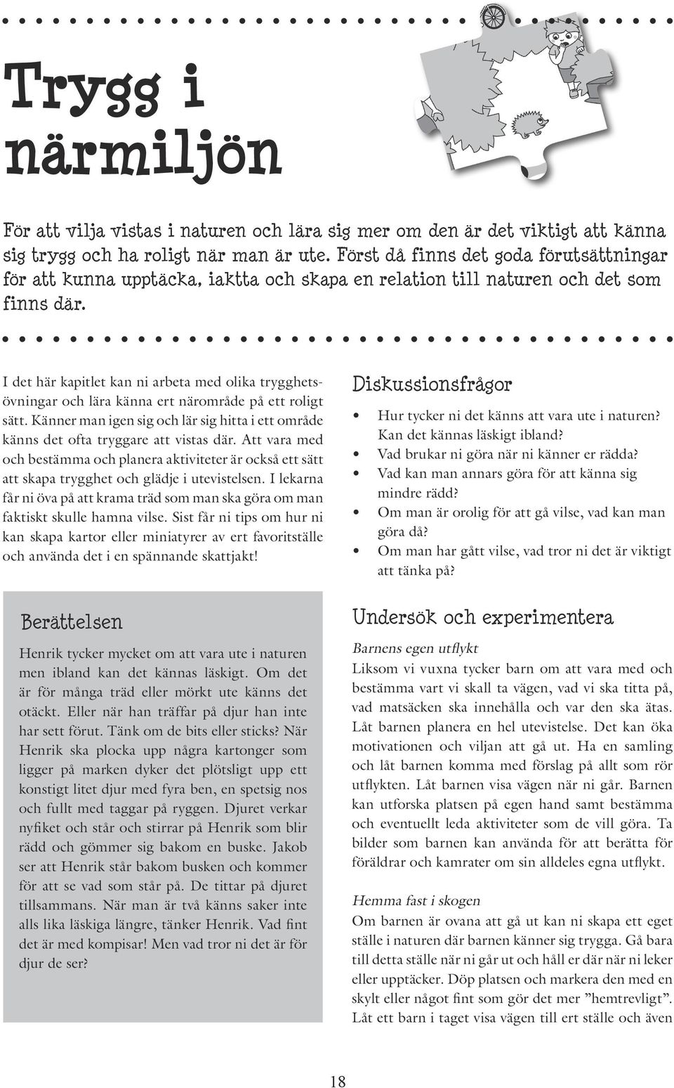 I det här kapitlet kan ni arbeta med olika trygghetsövningar och lära känna ert närområde på ett roligt sätt. Känner man igen sig och lär sig hitta i ett område känns det ofta tryggare att vistas där.