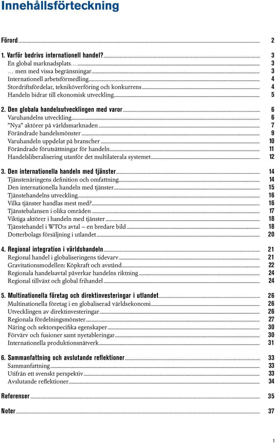 .. 6 Nya aktörer på världsmarknaden... 7 Förändrade handelsmönster... 9 Varuhandeln uppdelat på branscher... 10 Förändrade förutsättningar för handeln.