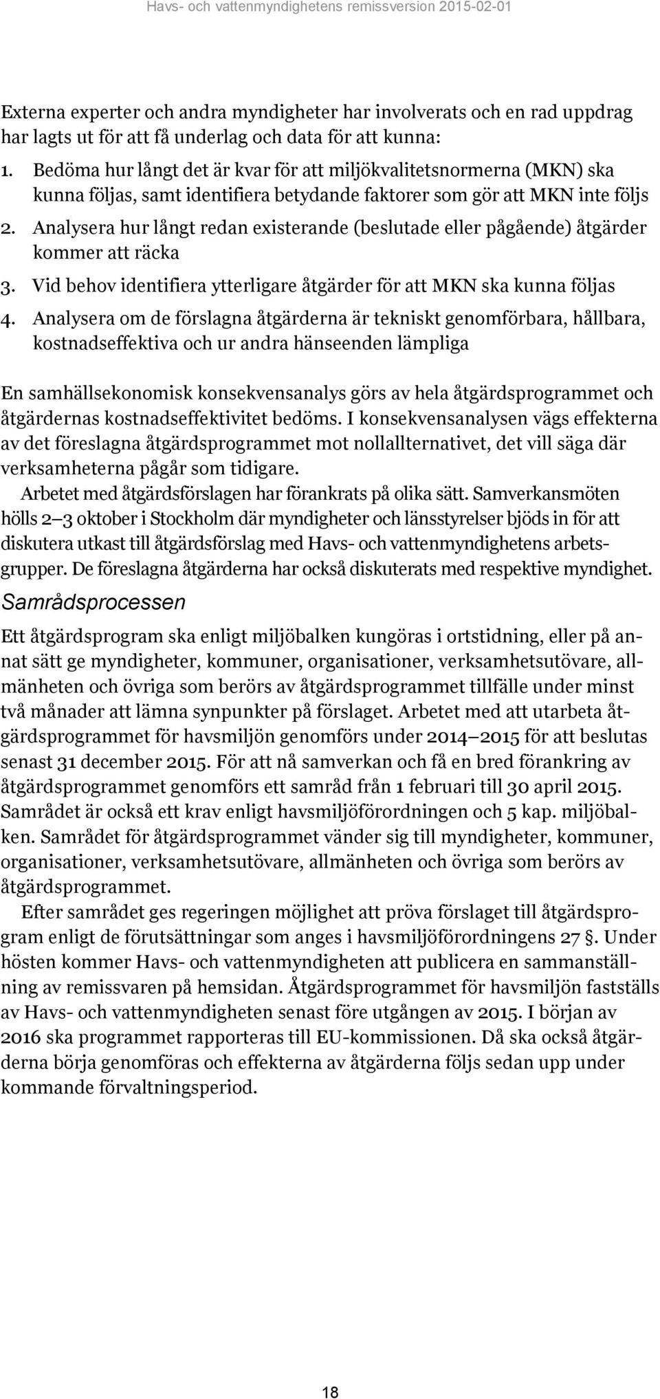 Analysera hur långt redan existerande (beslutade eller pågående) åtgärder kommer att räcka 3. Vid behov identifiera ytterligare åtgärder för att MKN ska kunna följas 4.